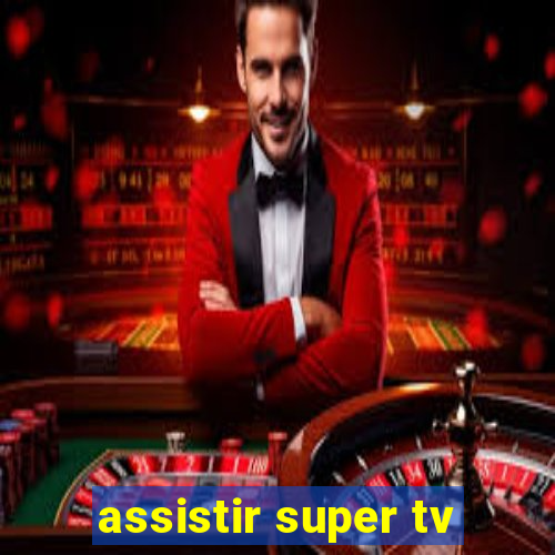 assistir super tv